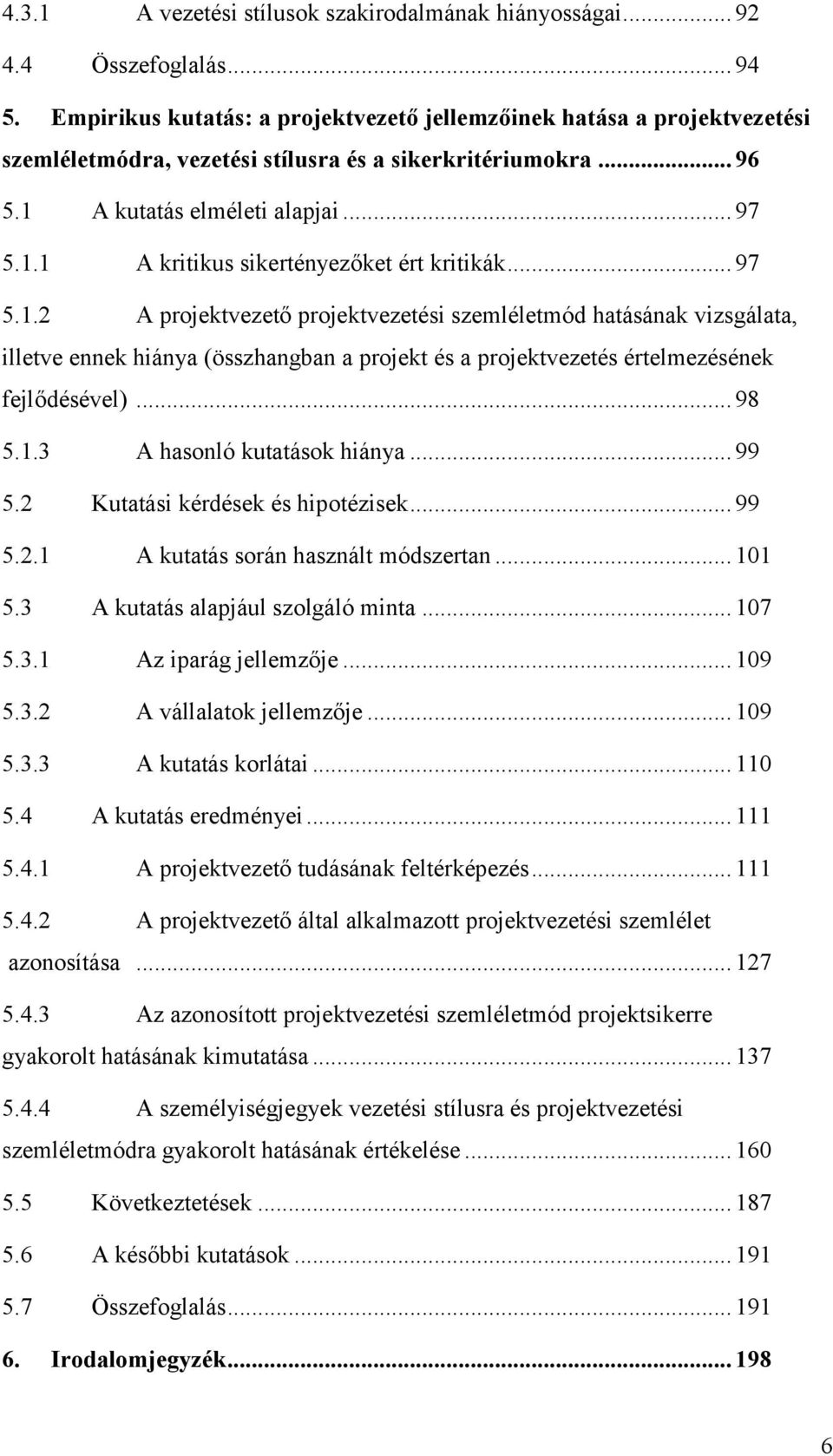 .. 97 5.1.2 A projektvezető projektvezetési szemléletmód hatásának vizsgálata, illetve ennek hiánya (összhangban a projekt és a projektvezetés értelmezésének fejlődésével)... 98 5.1.3 A hasonló kutatások hiánya.