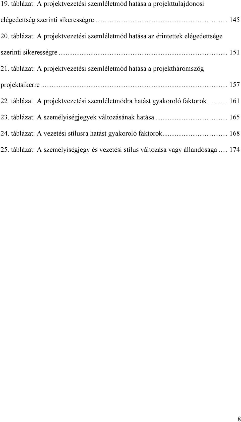 táblázat: A projektvezetési szemléletmód hatása a projektháromszög projektsikerre... 157 22.