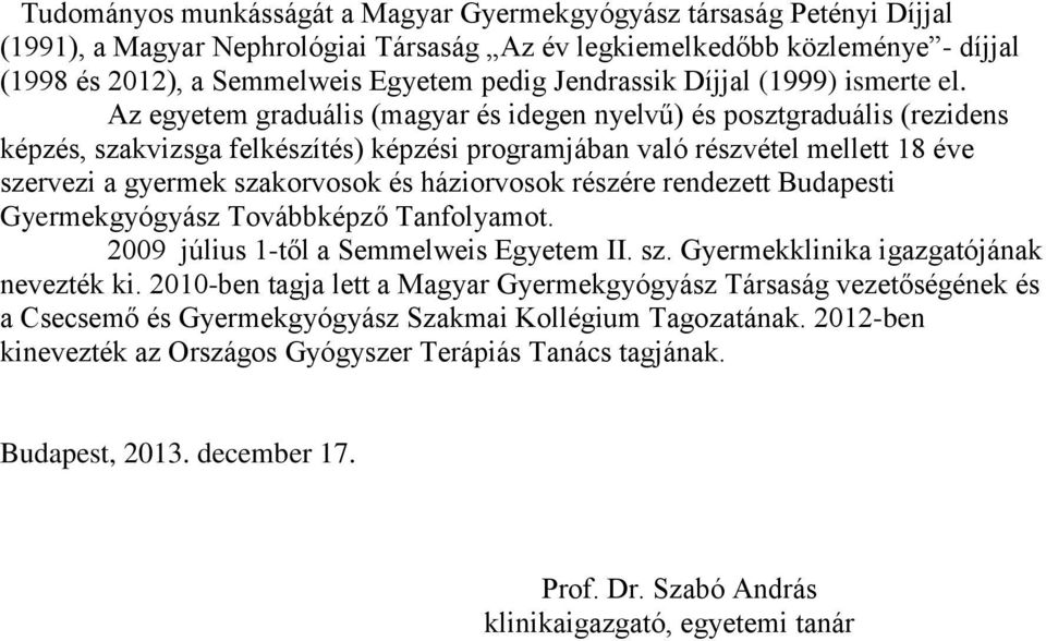 Az egyetem graduális (magyar és idegen nyelvű) és posztgraduális (rezidens képzés, szakvizsga felkészítés) képzési programjában való részvétel mellett 18 éve szervezi a gyermek szakorvosok és