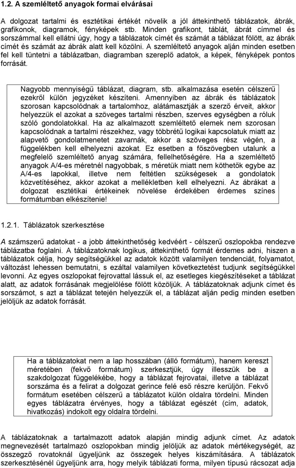 A szemléltető anyagok alján minden esetben fel kell tüntetni a táblázatban, diagramban szereplő adatok, a képek, fényképek pontos forrását. Nagyobb mennyiségű táblázat, diagram, stb.