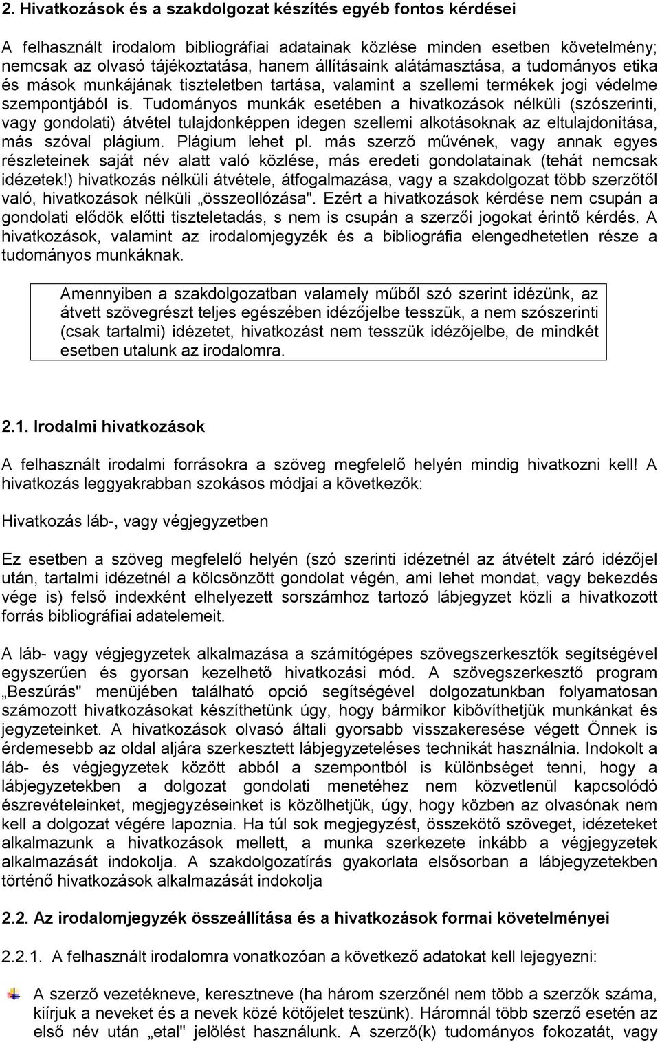 Tudományos munkák esetében a hivatkozások nélküli (szószerinti, vagy gondolati) átvétel tulajdonképpen idegen szellemi alkotásoknak az eltulajdonítása, más szóval plágium. Plágium lehet pl.