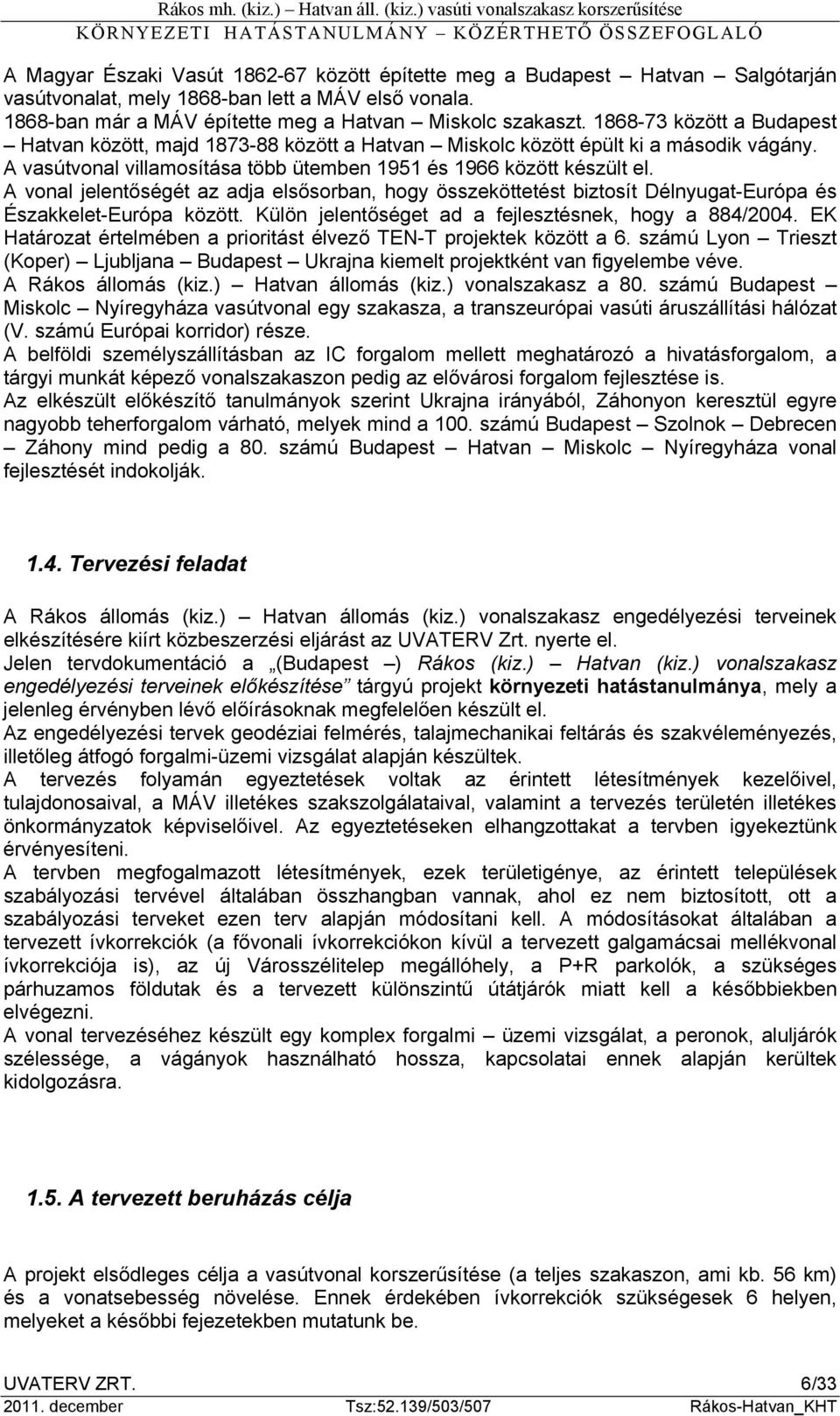 A vonal jelentőségét az adja elsősorban, hogy összeköttetést biztosít Délnyugat-Európa és Északkelet-Európa között. Külön jelentőséget ad a fejlesztésnek, hogy a 884/2004.