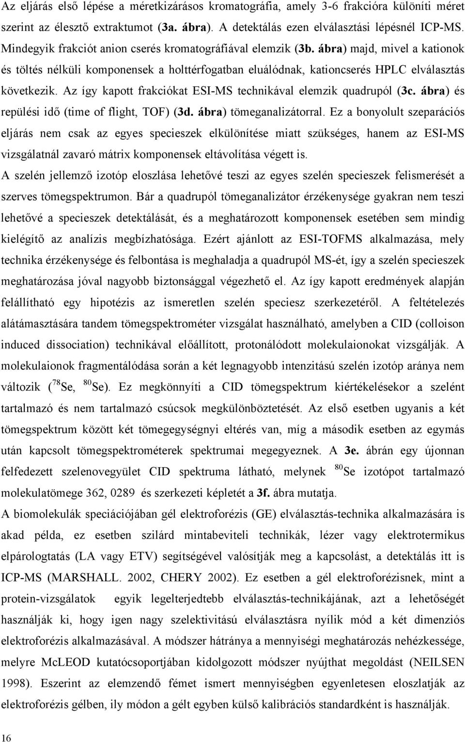 Az így kapott frakciókat ESI-MS technikával elemzik quadrupól (3c. ábra) és repülési idő (time of flight, TOF) (3d. ábra) tömeganalizátorral.