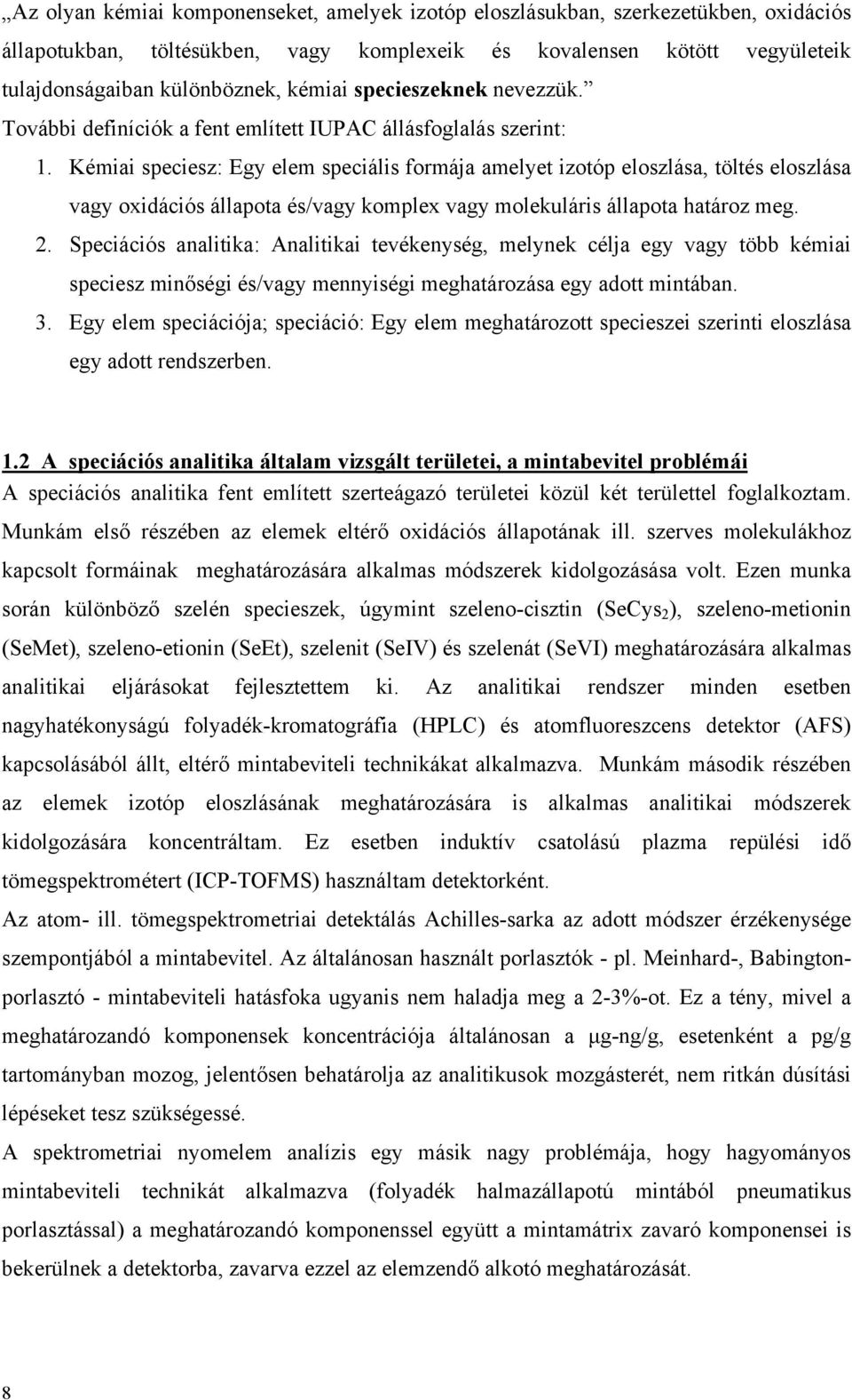 Kémiai speciesz: Egy elem speciális formája amelyet izotóp eloszlása, töltés eloszlása vagy oxidációs állapota és/vagy komplex vagy molekuláris állapota határoz meg. 2.