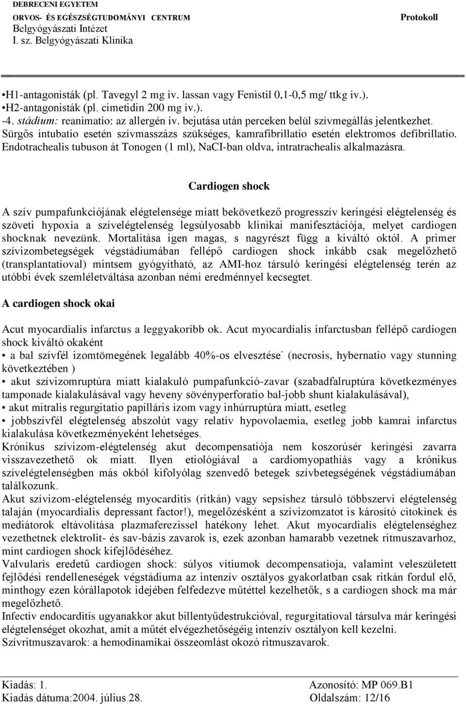 Endotrachealis tubuson át Tonogen (1 ml), NaCI-ban oldva, intratrachealis alkalmazásra.