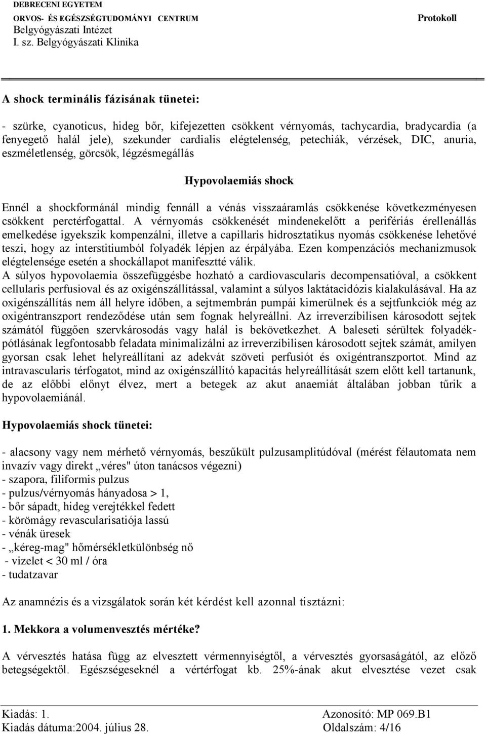 A vérnyomás csökkenését mindenekelőtt a perifériás érellenállás emelkedése igyekszik kompenzálni, illetve a capillaris hidrosztatikus nyomás csökkenése lehetővé teszi, hogy az interstitiumból