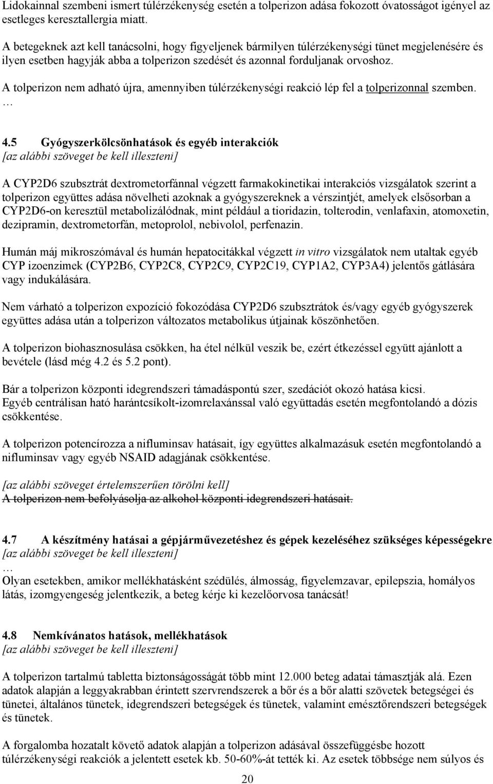 A tolperizon nem adható újra, amennyiben túlérzékenységi reakció lép fel a tolperizonnal szemben. 4.