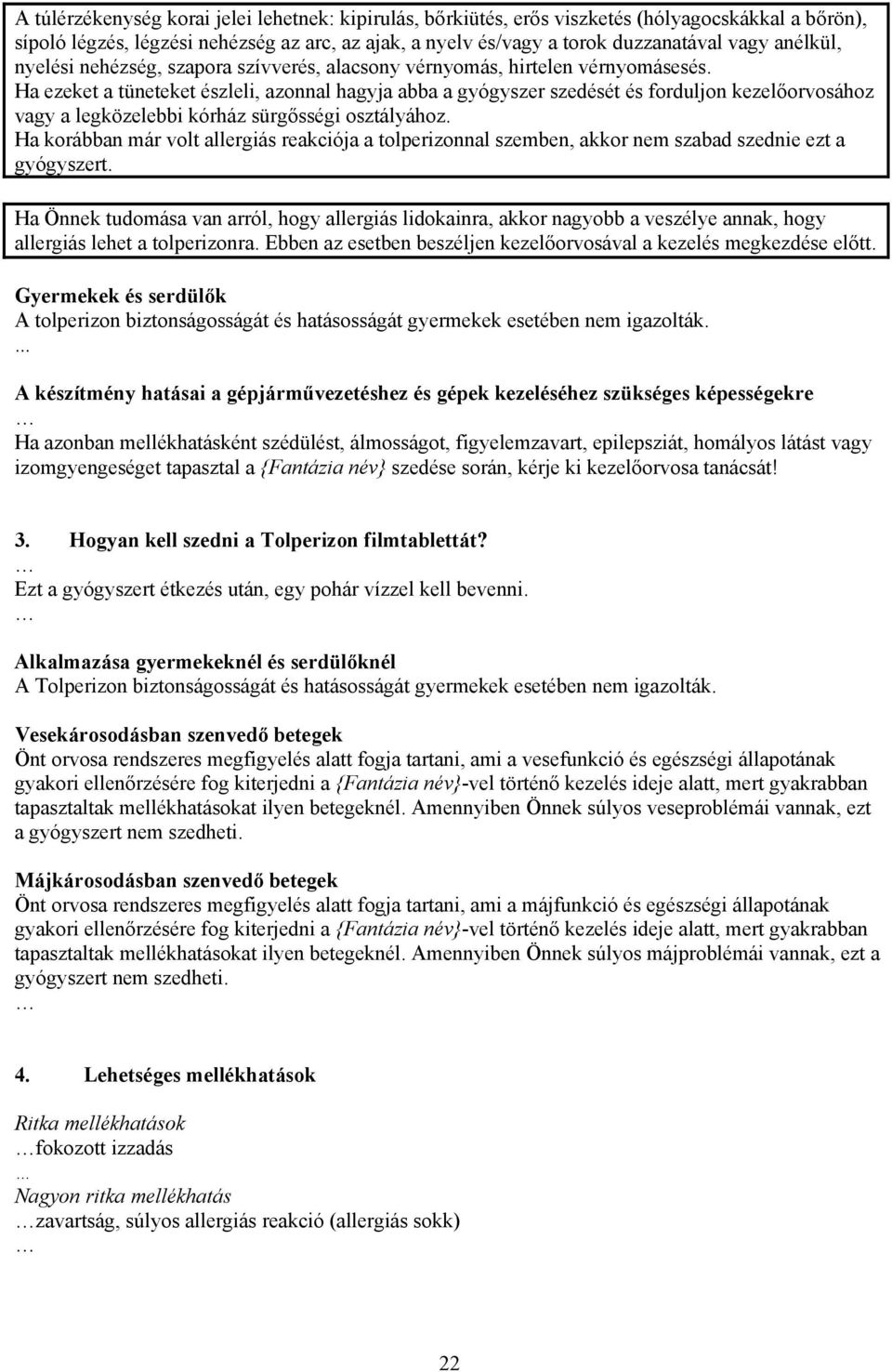 Ha ezeket a tüneteket észleli, azonnal hagyja abba a gyógyszer szedését és forduljon kezelőorvosához vagy a legközelebbi kórház sürgősségi osztályához.