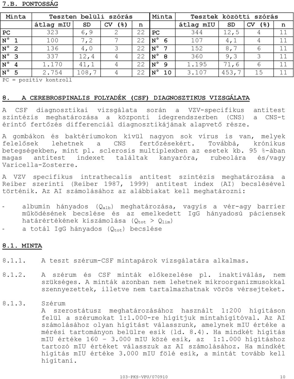 A CEREBROSPINALIS FOLYADÉK (CSF) DIAGNOSZTIKUS VIZSGÁLATA A CSF diagnosztikai vizsgálata során a VZVspecifikus antitest szintézis meghatározása a központi idegrendszerben (CNS) a CNSt érintő fertőzés