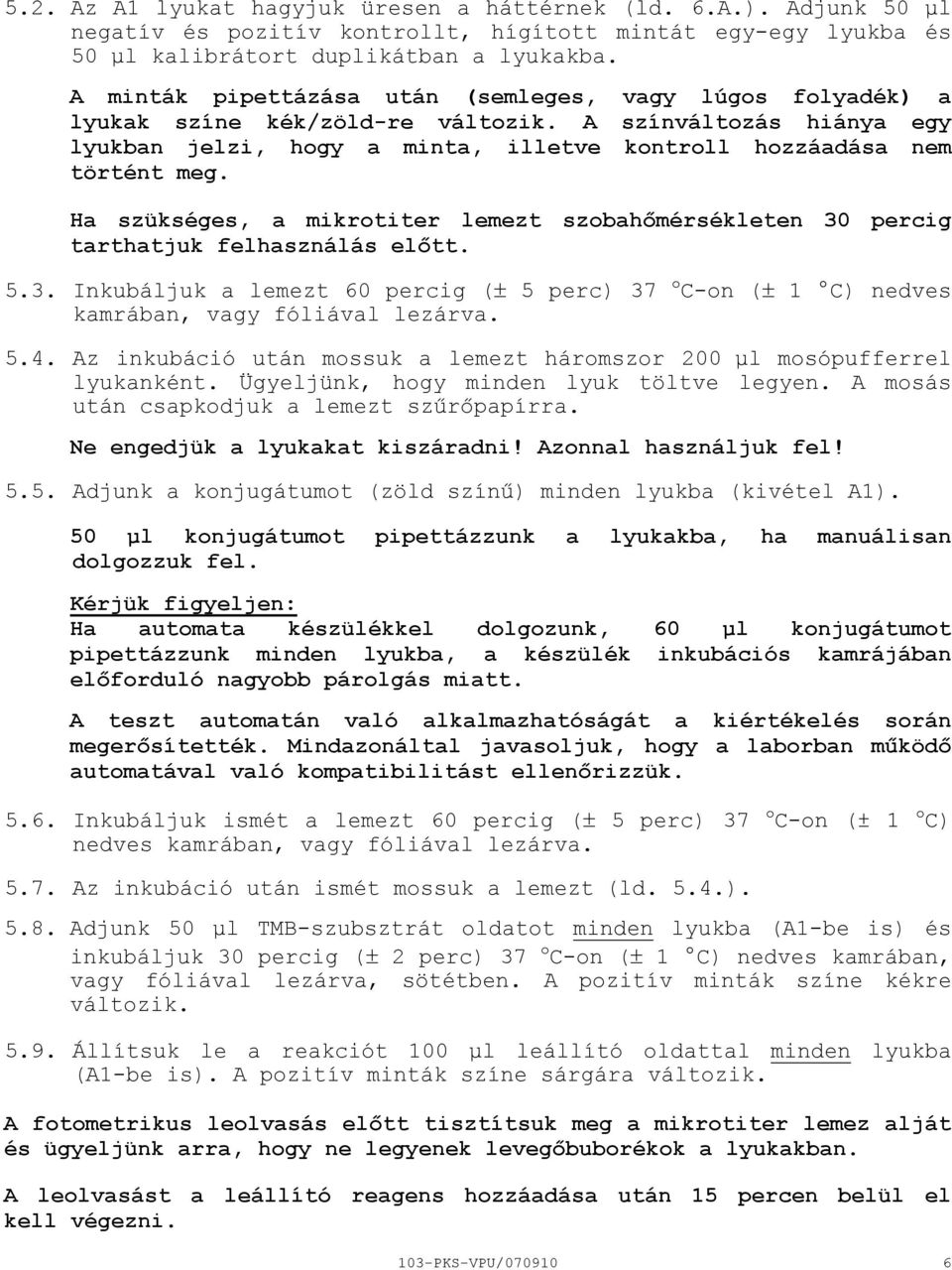 Ha szükséges, a mikrotiter lemezt szobahőmérsékleten 30 percig tarthatjuk felhasználás előtt. 5.3. Inkubáljuk a lemezt 60 percig (± 5 perc) 37 o Con (± 1 C) nedves kamrában, vagy fóliával lezárva. 5.4.