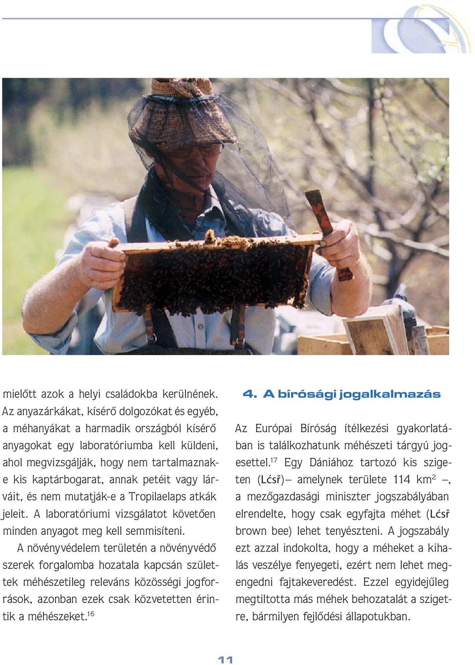petéit vagy lárváit, és nem mutatják-e a Tropilaelaps atkák jeleit. A laboratóriumi vizsgálatot követôen minden anyagot meg kell semmisíteni.