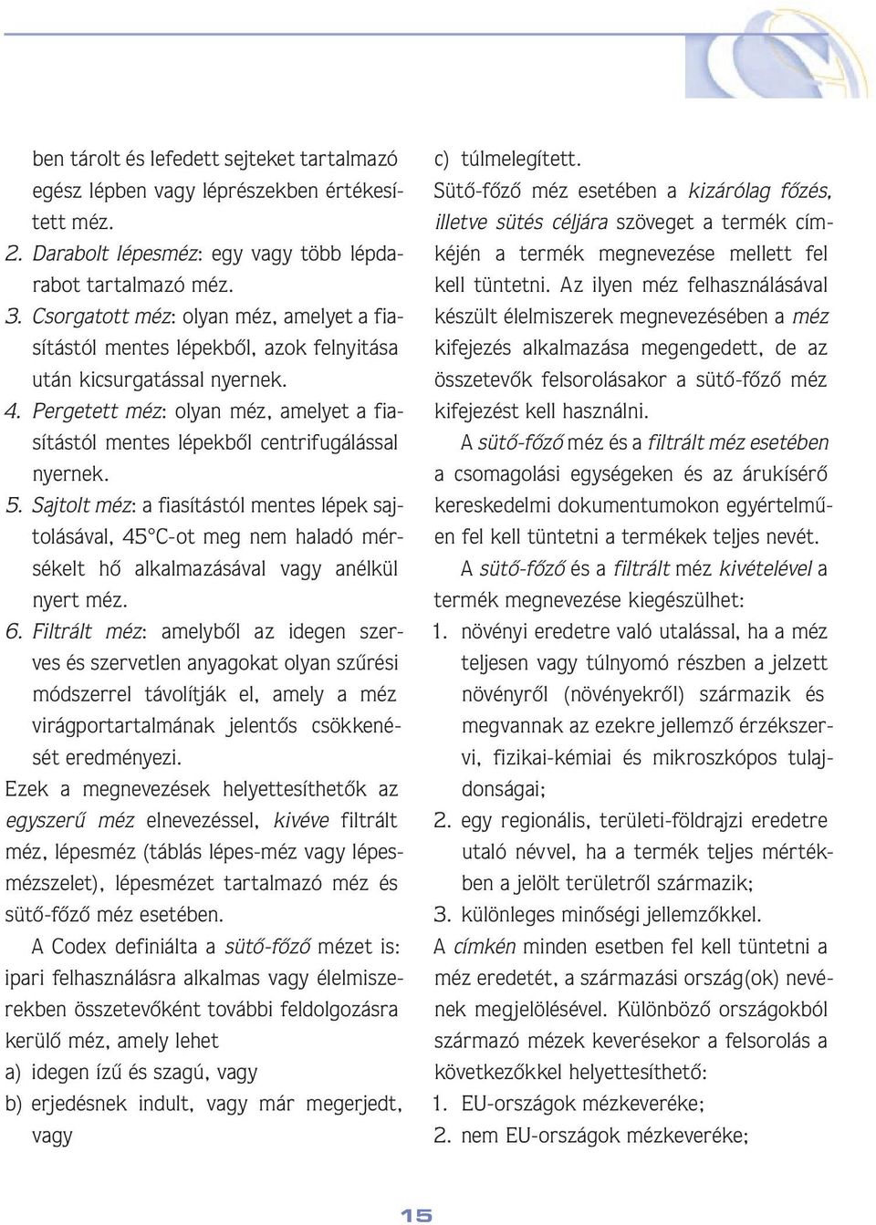 Pergetett méz: olyan méz, amelyet a fiasítástól mentes lépekbôl centrifugálással nyernek. 5.