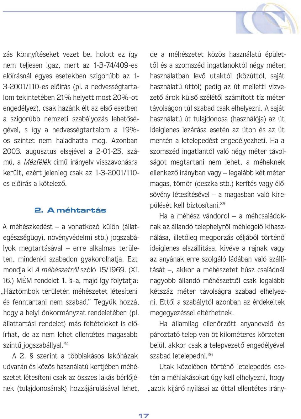 haladhatta meg. Azonban 2003. augusztus elsejével a 2-01-25. számú, a Mézfélék címû irányelv visszavonásra került, ezért jelenleg csak az 1-3-2001/110- es elôírás a kötelezô. 2. A méhtartás A méhészkedést a vonatkozó külön (állategészségügyi, növényvédelmi stb.