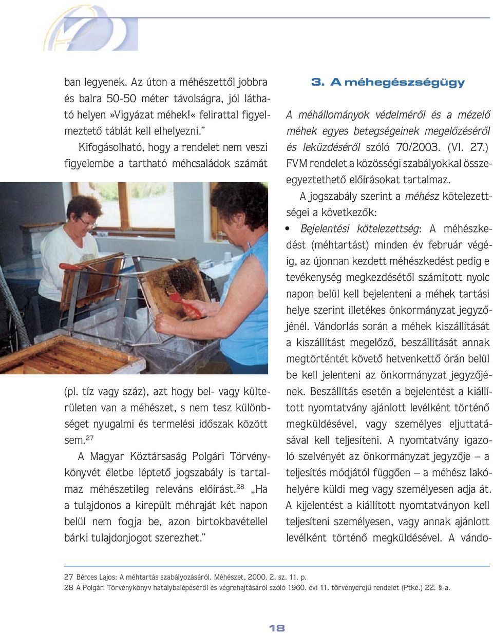 tíz vagy száz), azt hogy bel- vagy külterületen van a méhészet, s nem tesz különbséget nyugalmi és termelési idôszak között sem.