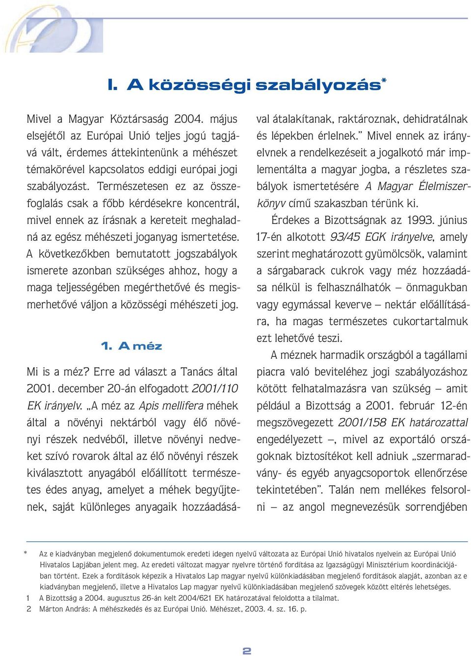 Természetesen ez az összefoglalás csak a fôbb kérdésekre koncentrál, mivel ennek az írásnak a kereteit meghaladná az egész méhészeti joganyag ismertetése.