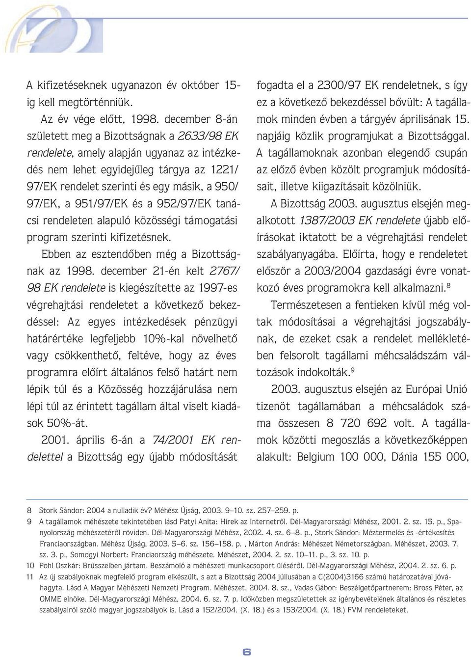 951/97/EK és a 952/97/EK tanácsi rendeleten alapuló közösségi támogatási program szerinti kifizetésnek. Ebben az esztendôben még a Bizottságnak az 1998.