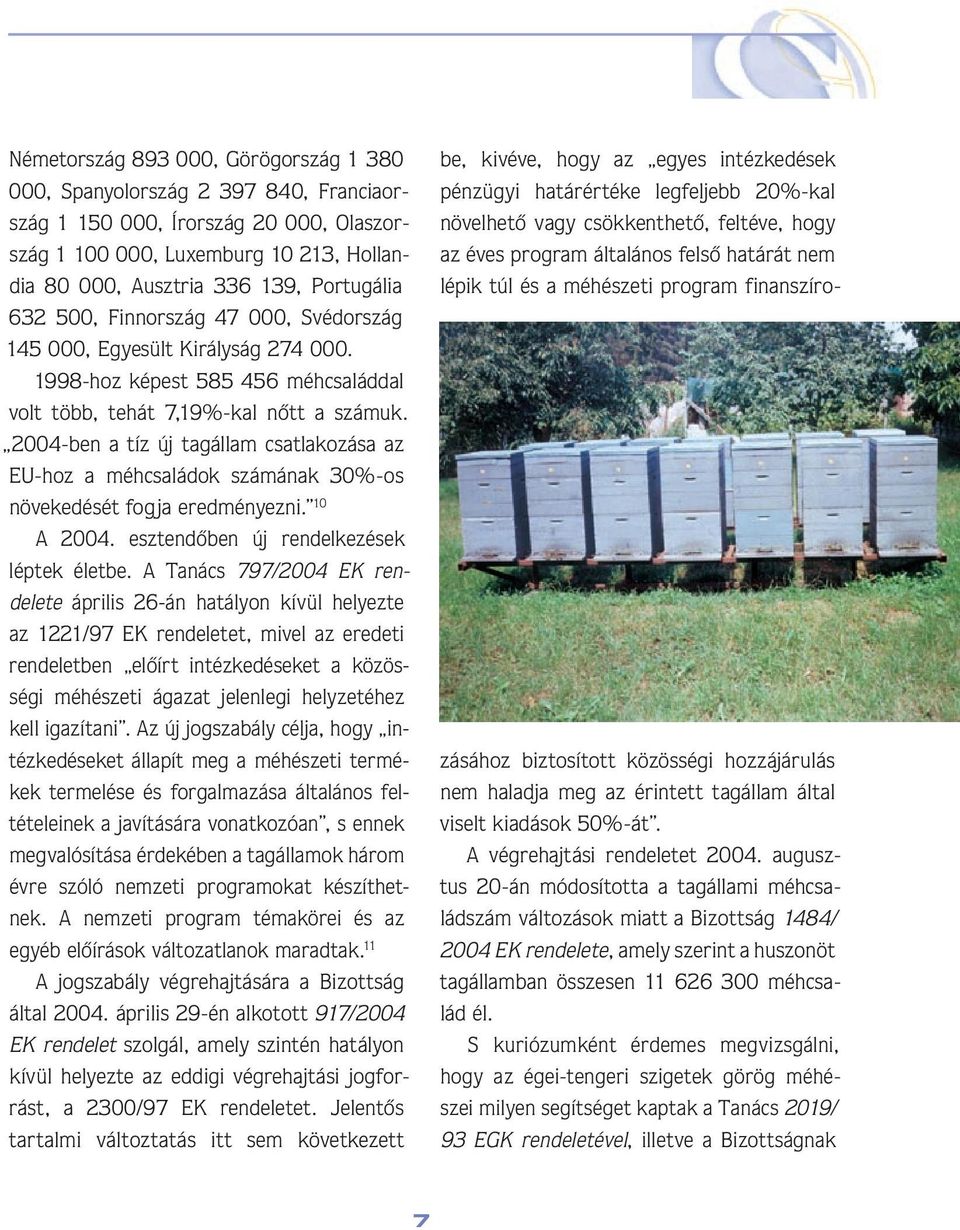 2004-ben a tíz új tagállam csatlakozása az EU-hoz a méhcsaládok számának 30%-os növekedését fogja eredményezni. 10 A 2004. esztendôben új rendelkezések léptek életbe.