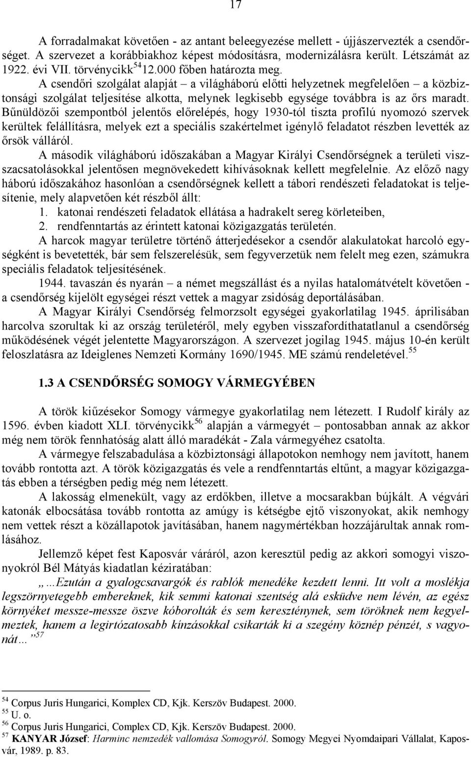 A csendőri szolgálat alapját a világháború előtti helyzetnek megfelelően a közbiztonsági szolgálat teljesítése alkotta, melynek legkisebb egysége továbbra is az őrs maradt.
