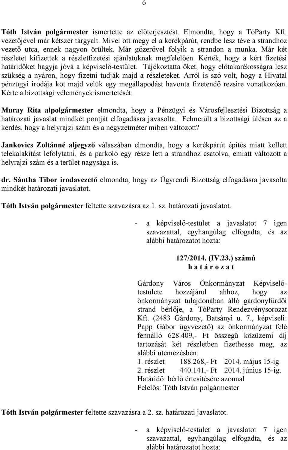 Már két részletet kifizettek a részletfizetési ajánlatuknak megfelelıen. Kérték, hogy a kért fizetési határidıket hagyja jóvá a -testület.