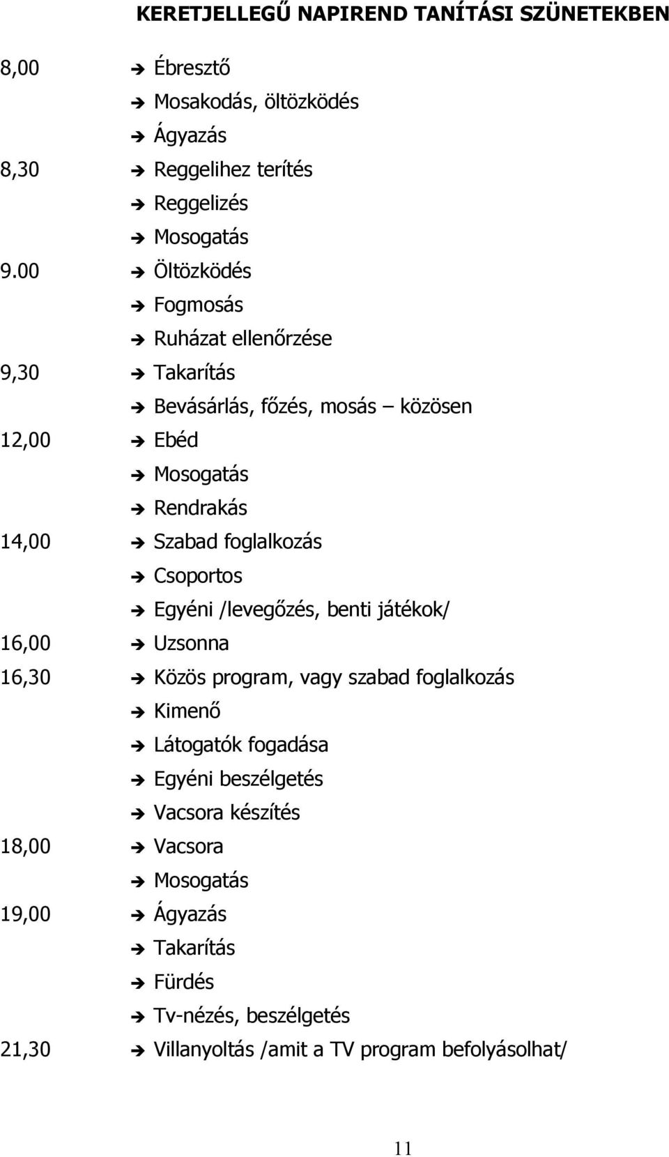 foglalkozás Csoportos Egyéni /levegőzés, benti játékok/ 16,00 Uzsonna 16,30 Közös program, vagy szabad foglalkozás Kimenő Látogatók fogadása