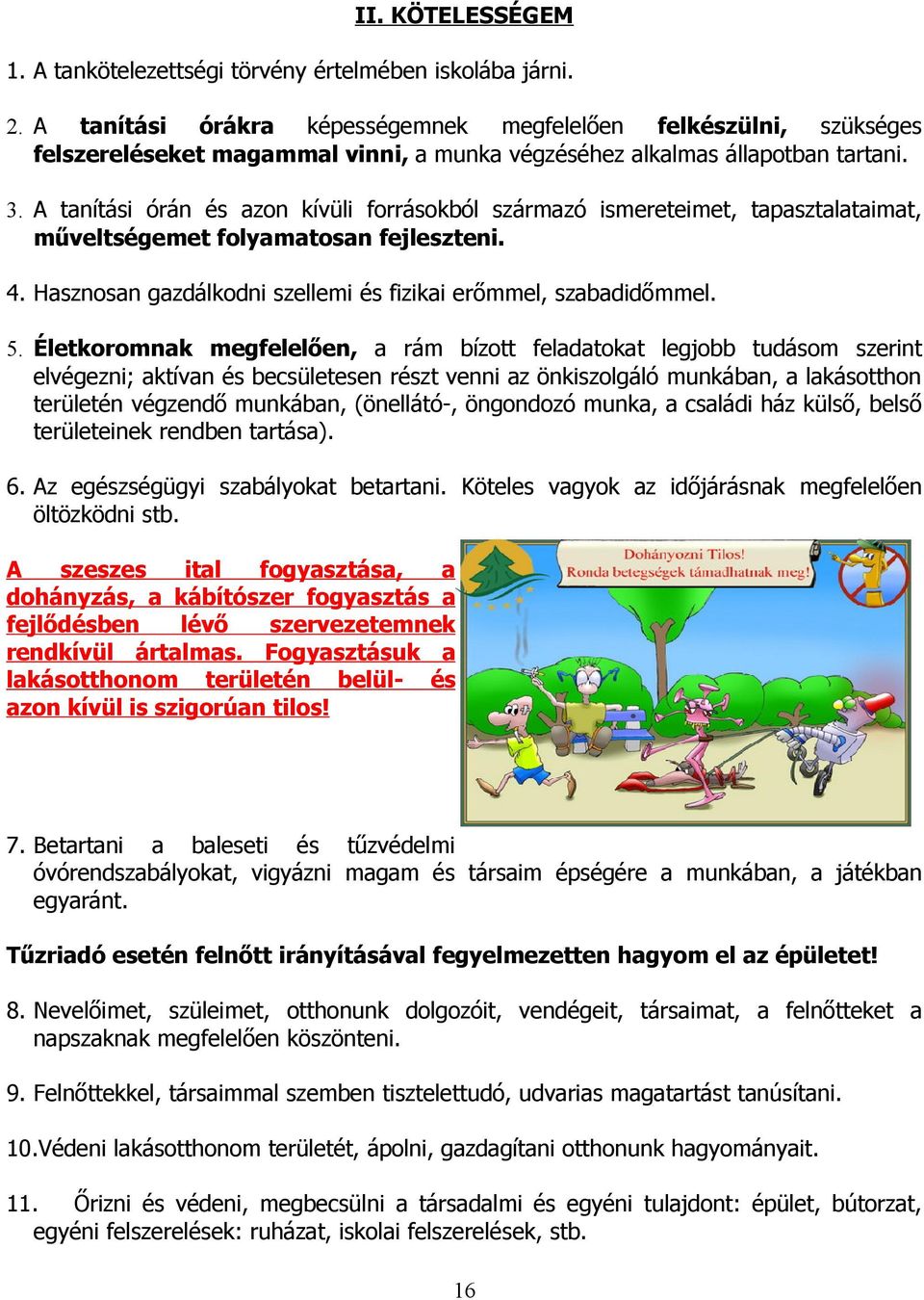 A tanítási órán és azon kívüli forrásokból származó ismereteimet, tapasztalataimat, műveltségemet folyamatosan fejleszteni. 4. Hasznosan gazdálkodni szellemi és fizikai erőmmel, szabadidőmmel. 5.