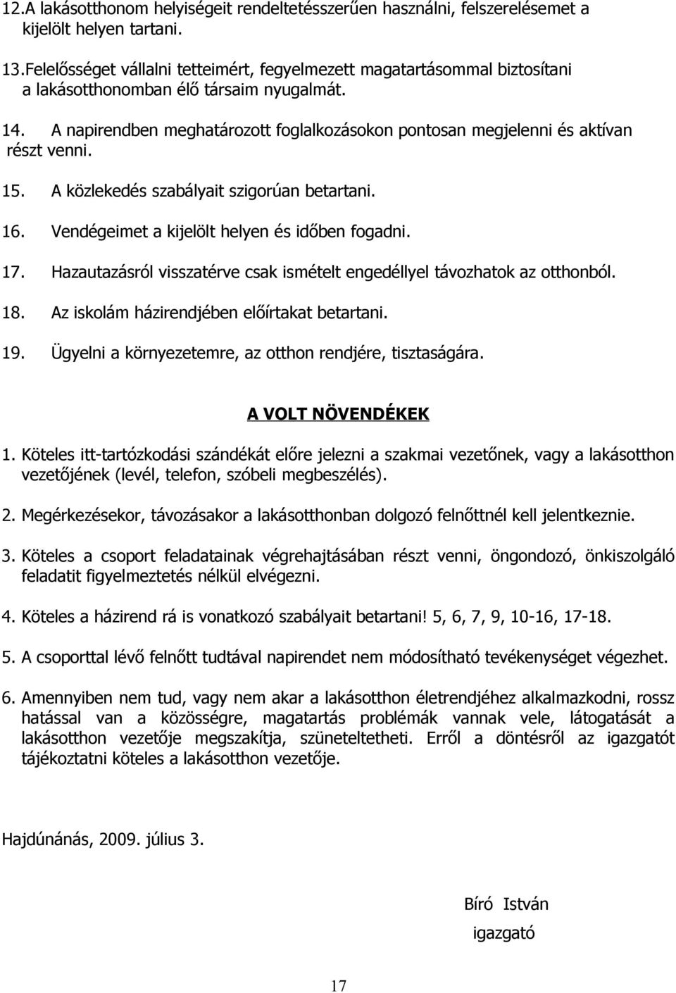 A napirendben meghatározott foglalkozásokon pontosan megjelenni és aktívan részt venni. 15. A közlekedés szabályait szigorúan betartani. 16. Vendégeimet a kijelölt helyen és időben fogadni. 17.