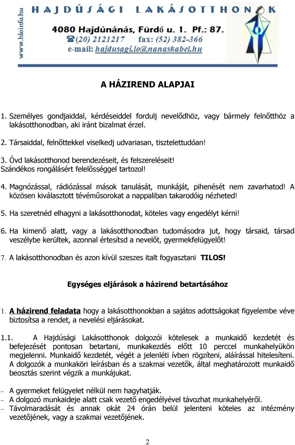 Magnózással, rádiózással mások tanulását, munkáját, pihenését nem zavarhatod! A közösen kiválasztott tévéműsorokat a nappaliban takarodóig nézheted! 5.