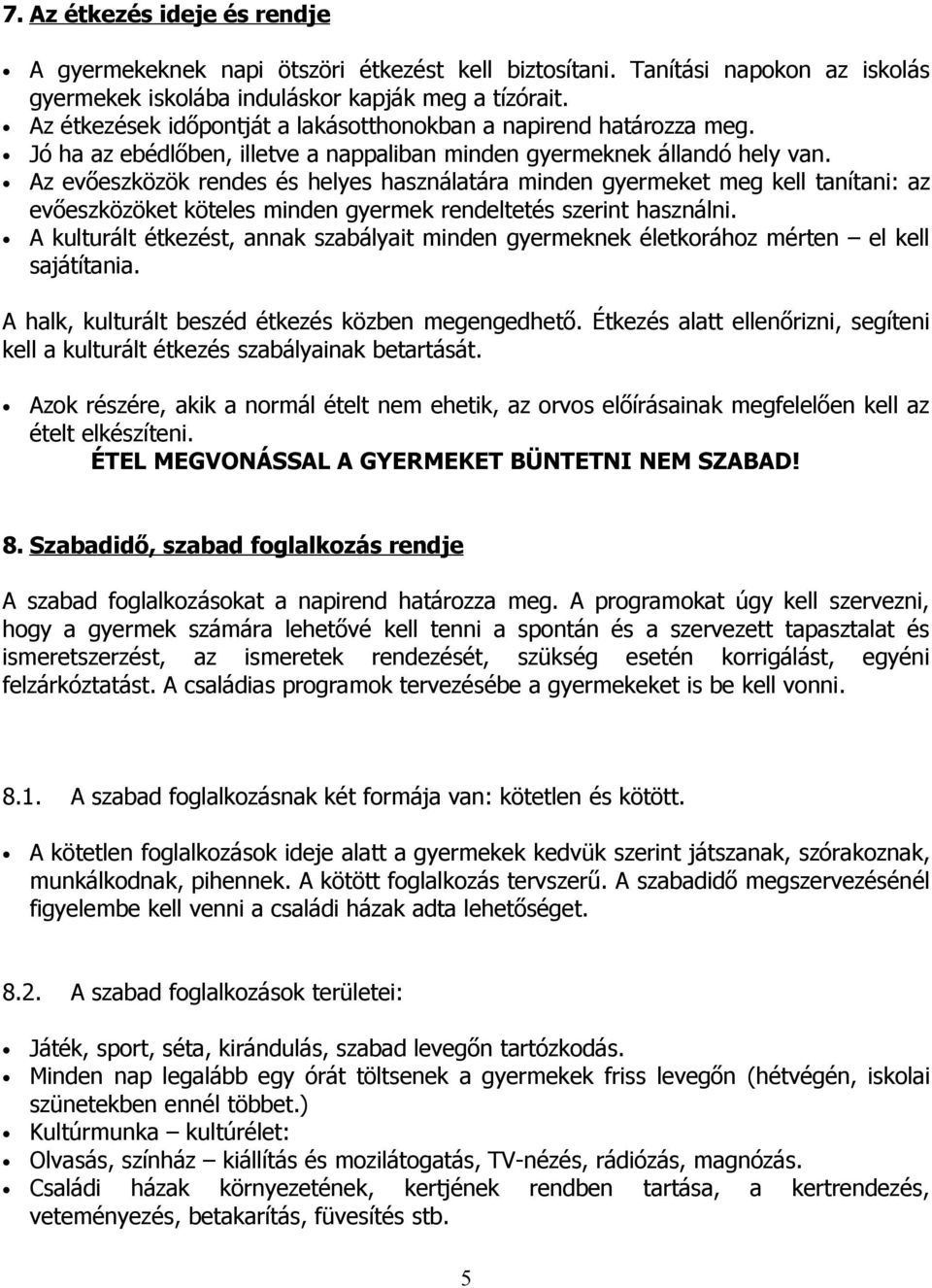 Az evőeszközök rendes és helyes használatára minden gyermeket meg kell tanítani: az evőeszközöket köteles minden gyermek rendeltetés szerint használni.