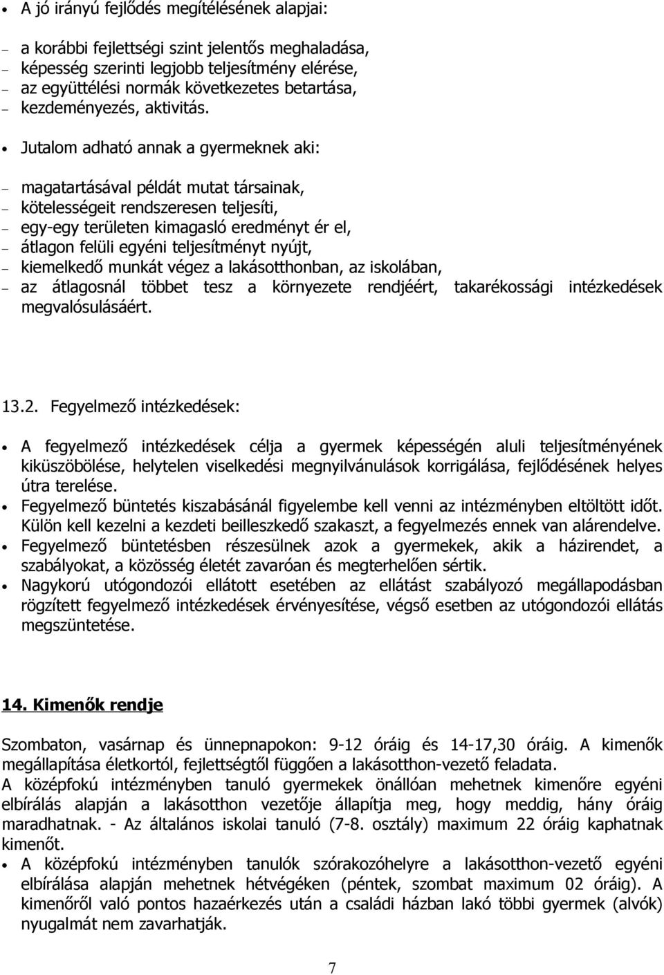 Jutalom adható annak a gyermeknek aki: magatartásával példát mutat társainak, kötelességeit rendszeresen teljesíti, egy-egy területen kimagasló eredményt ér el, átlagon felüli egyéni teljesítményt