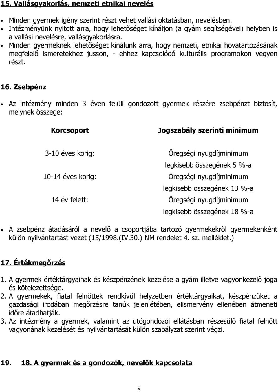 Minden gyermeknek lehetőséget kínálunk arra, hogy nemzeti, etnikai hovatartozásának megfelelő ismeretekhez jusson, - ehhez kapcsolódó kulturális programokon vegyen részt. 16.