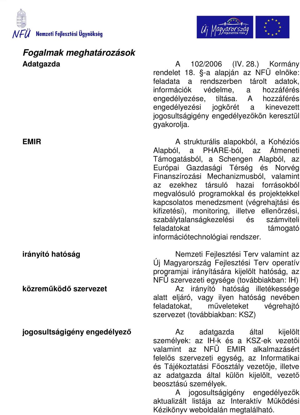 EMIR irányító hatóság közremőködı szervezet A strukturális alapokból, a Kohéziós Alapból, a PHARE-ból, az Átmeneti Támogatásból, a Schengen Alapból, az Európai Gazdasági Térség és Norvég