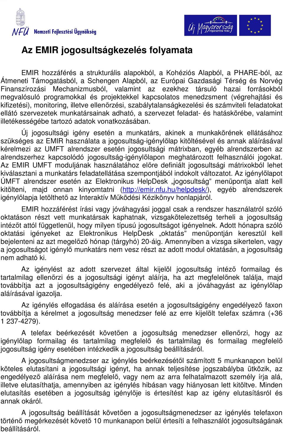 ellenırzési, szabálytalanságkezelési és számviteli feladatokat ellátó szervezetek munkatársainak adható, a szervezet feladat- és hatáskörébe, valamint illetékességébe tartozó adatok vonatkozásában.