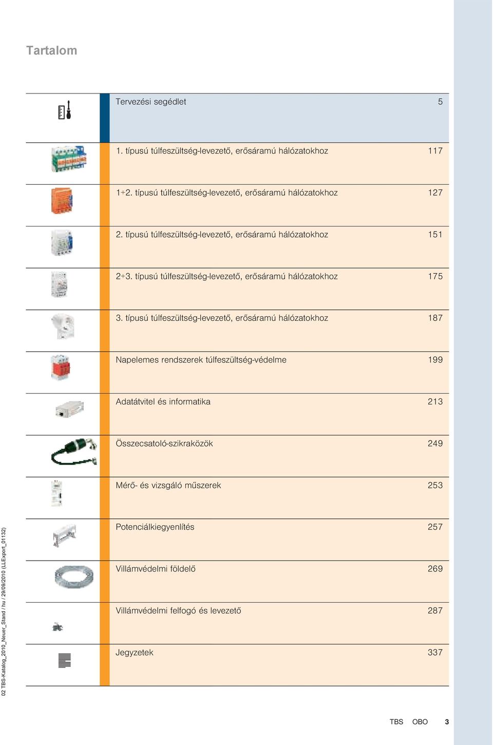 ú túl-levezető, erősáramú hálózatokhoz 187 Napelemes rendszerek túl-védelme 199 Adatátvitel és informatika 213