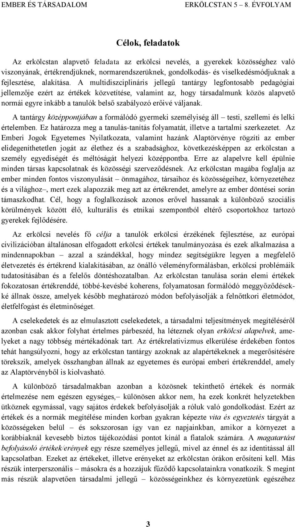 A multidiszciplináris jellegű tantárgy legfontosabb pedagógiai jellemzője ezért az értékek közvetítése, valamint az, hogy társadalmunk közös alapvető normái egyre inkább a tanulók belső szabályozó