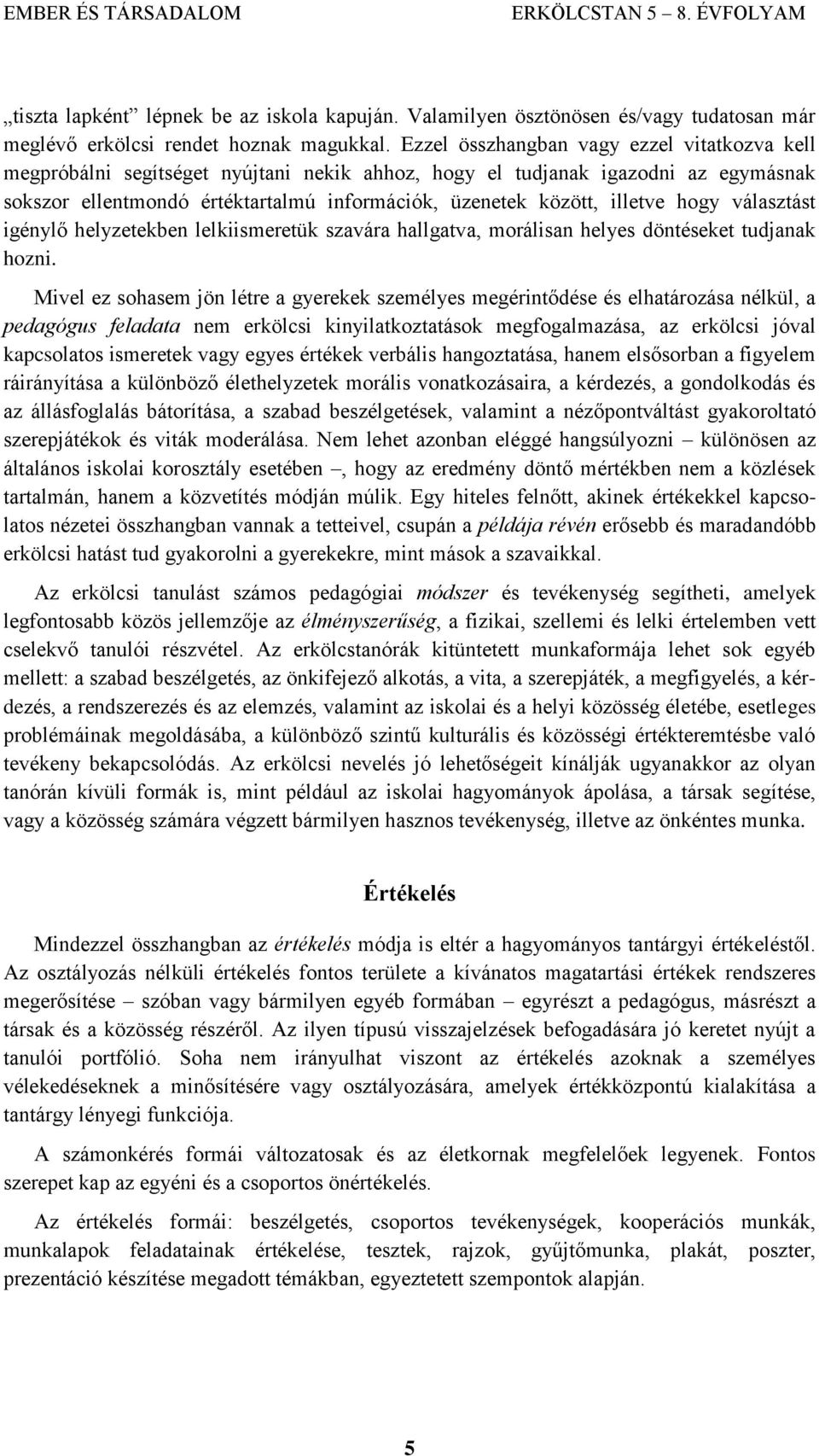 illetve hogy választást igénylő helyzetekben lelkiismeretük szavára hallgatva, morálisan helyes döntéseket tudjanak hozni.