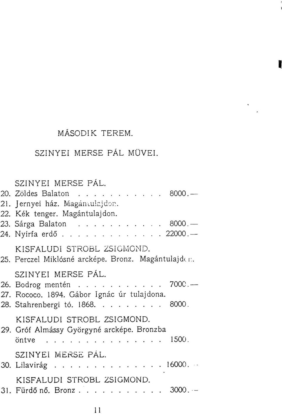 Magántulajd< r SZINYEI MERSE PÁL. 26. Bodrog mentén 700C. 27. Rococo. 1894. Gábor Ignác úr tulajdona. 28. Stahrenbergi tó. 1868 8000.