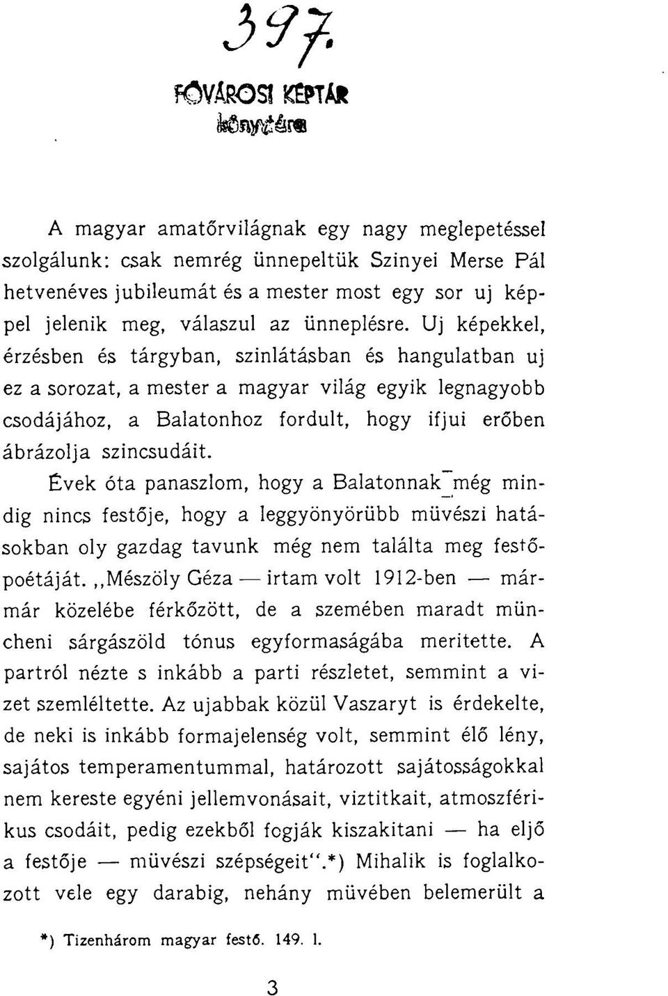 Évek óta panaszlom, hogy a Balatonnak még mindig nincs festője, hogy a leggyönyörűbb művészi hatásokban oly gazdag tavunk még nem találta meg festőpoétáját.