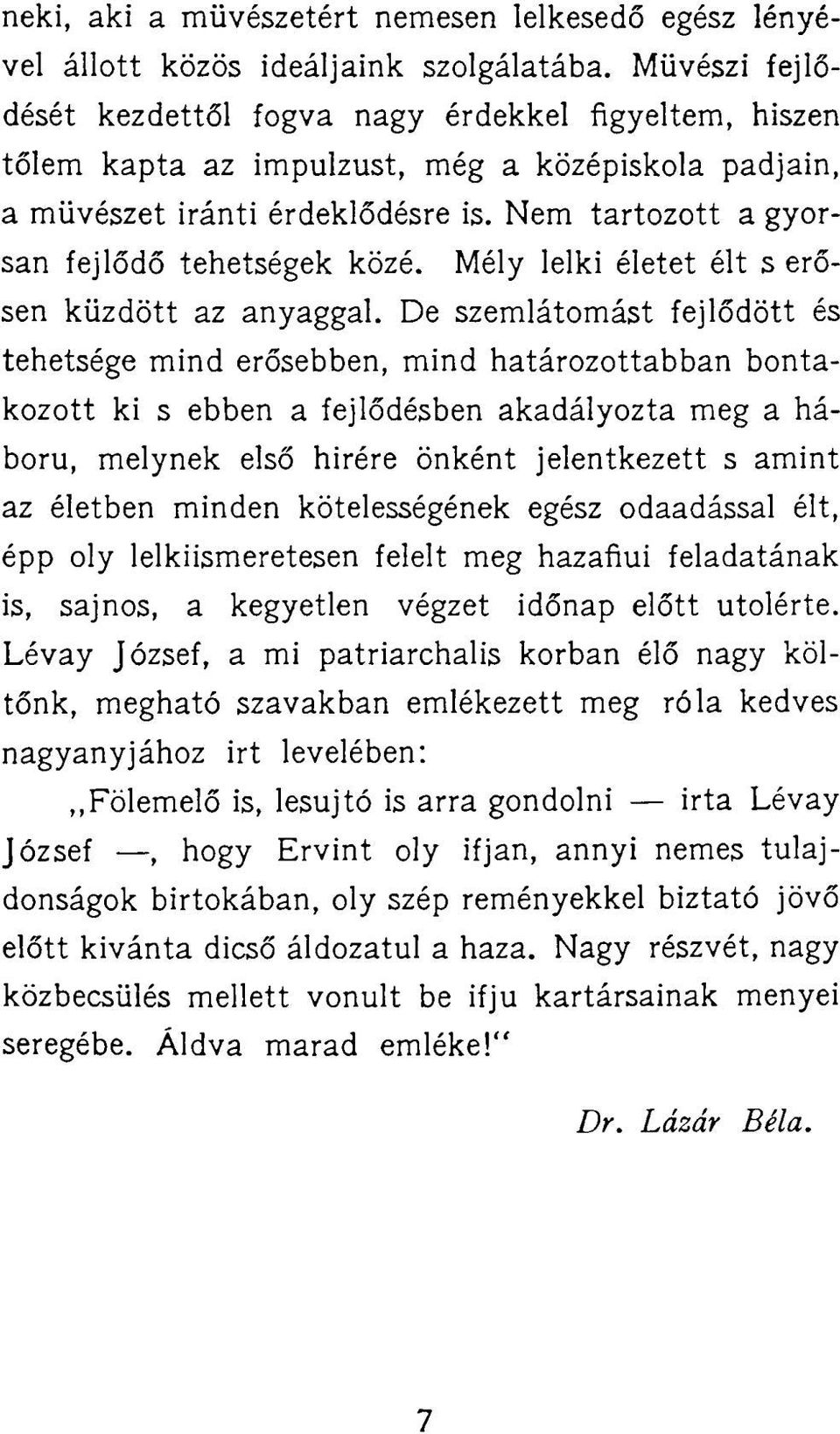 Nem tartozott a gyorsan fejlődő tehetségek közé. Mély lelki életet élt s erősen küzdött az anyaggal.