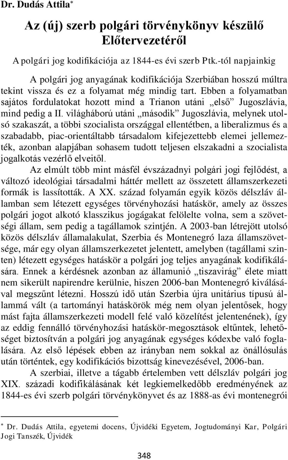 Ebben a folyamatban sajátos fordulatokat hozott mind a Trianon utáni első Jugoszlávia, mind pedig a II.