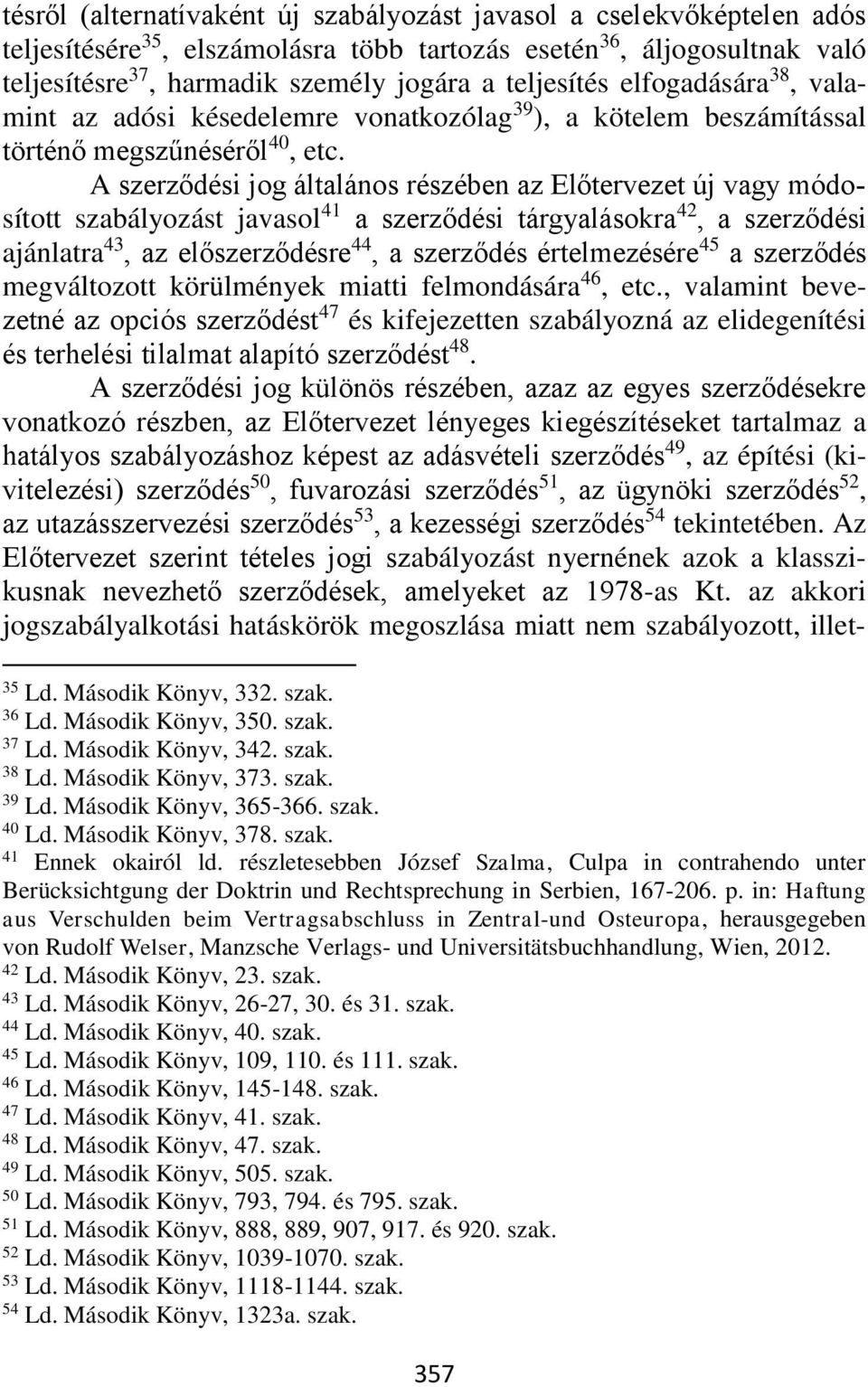A szerződési jog általános részében az Előtervezet új vagy módosított szabályozást javasol 41 a szerződési tárgyalásokra 42, a szerződési ajánlatra 43, az előszerződésre 44, a szerződés értelmezésére