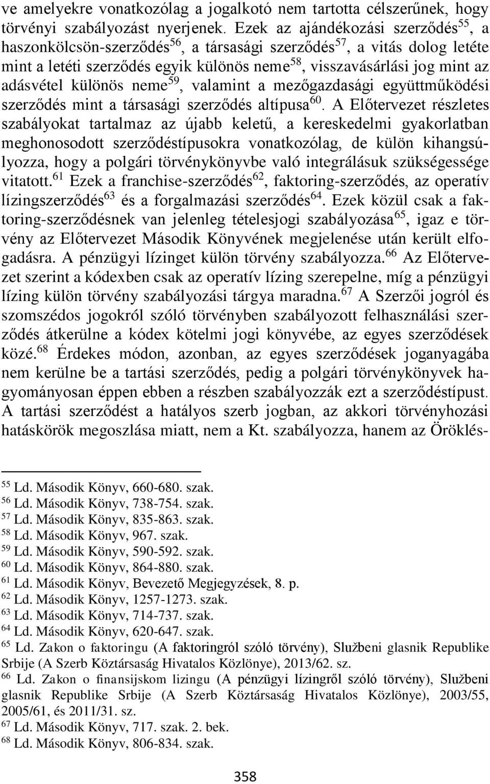 különös neme 59, valamint a mezőgazdasági együttműködési szerződés mint a társasági szerződés altípusa 60.