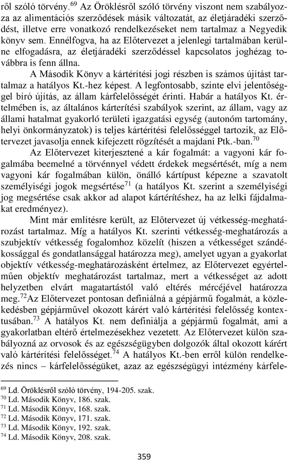 sem. Ennélfogva, ha az Előtervezet a jelenlegi tartalmában kerülne elfogadásra, az életjáradéki szerződéssel kapcsolatos joghézag továbbra is fenn állna.