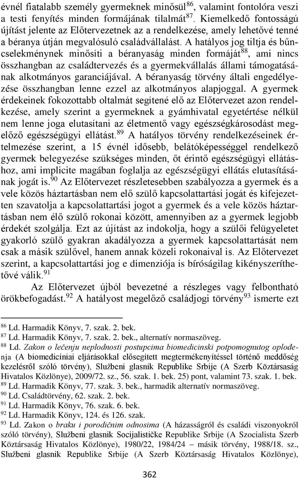 A hatályos jog tiltja és bűncselekménynek minősíti a béranyaság minden formáját 88, ami nincs összhangban az családtervezés és a gyermekvállalás állami támogatásának alkotmányos garanciájával.