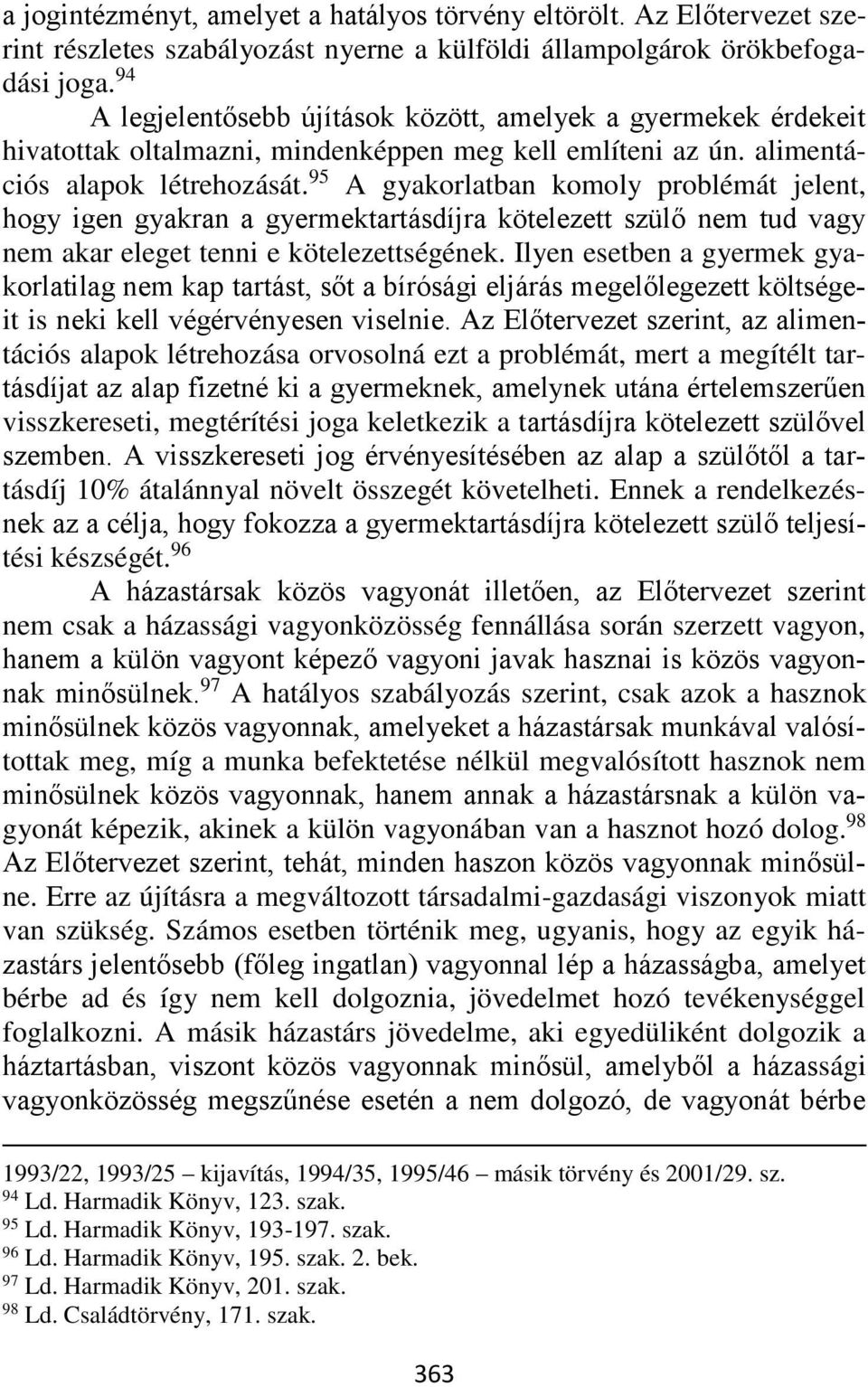 95 A gyakorlatban komoly problémát jelent, hogy igen gyakran a gyermektartásdíjra kötelezett szülő nem tud vagy nem akar eleget tenni e kötelezettségének.