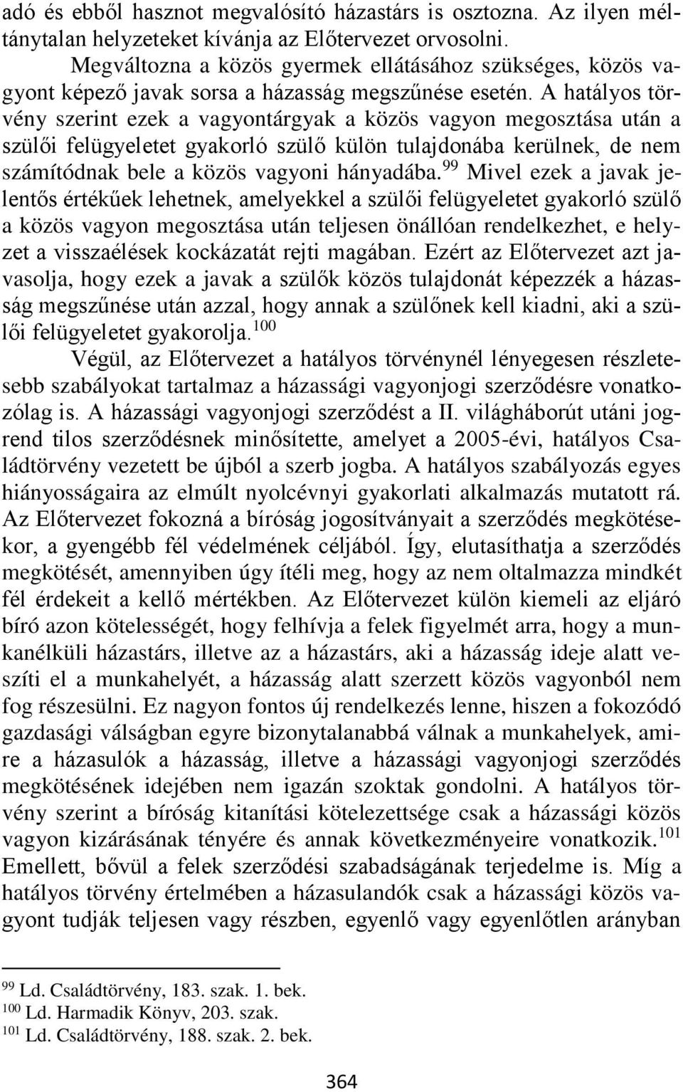 A hatályos törvény szerint ezek a vagyontárgyak a közös vagyon megosztása után a szülői felügyeletet gyakorló szülő külön tulajdonába kerülnek, de nem számítódnak bele a közös vagyoni hányadába.