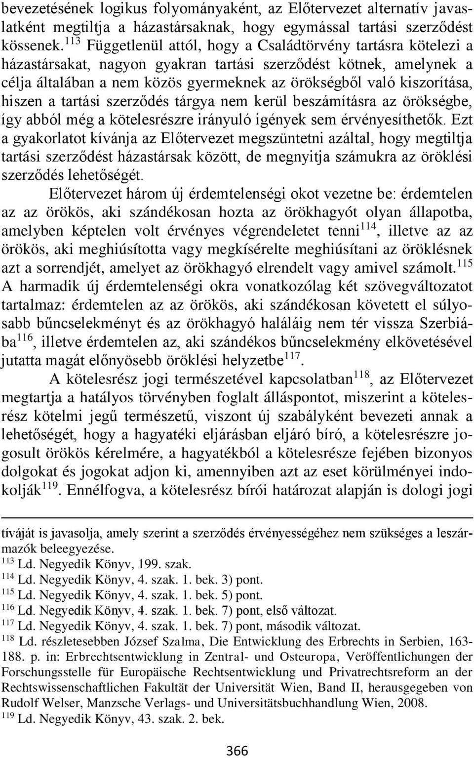 kiszorítása, hiszen a tartási szerződés tárgya nem kerül beszámításra az örökségbe, így abból még a kötelesrészre irányuló igények sem érvényesíthetők.