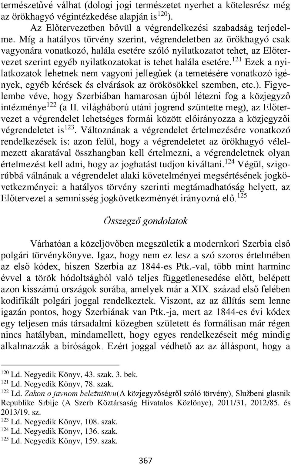 121 Ezek a nyilatkozatok lehetnek nem vagyoni jellegűek (a temetésére vonatkozó igények, egyéb kérések és elvárások az örökösökkel szemben, etc.).