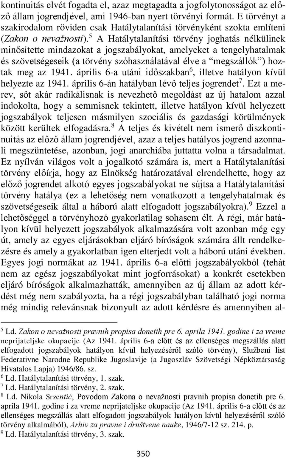 5 A Hatálytalanítási törvény joghatás nélkülinek minősítette mindazokat a jogszabályokat, amelyeket a tengelyhatalmak és szövetségeseik (a törvény szóhasználatával élve a megszállók ) hoztak meg az