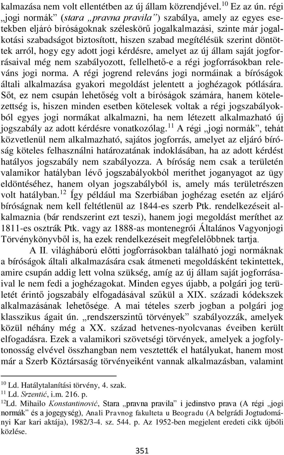 szerint döntöttek arról, hogy egy adott jogi kérdésre, amelyet az új állam saját jogforrásaival még nem szabályozott, fellelhető-e a régi jogforrásokban releváns jogi norma.