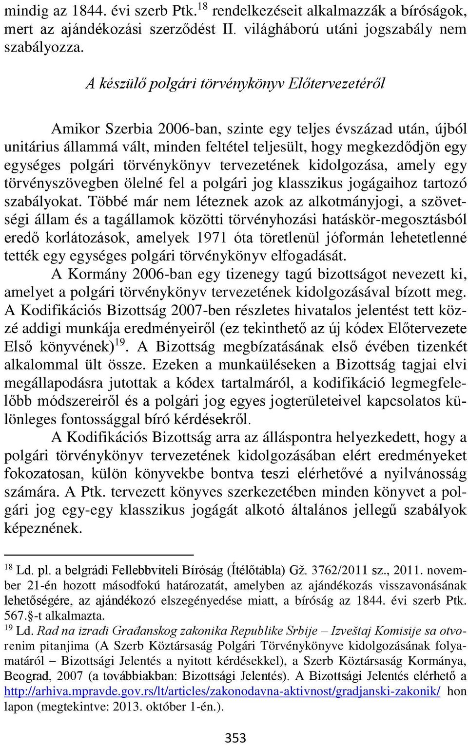 polgári törvénykönyv tervezetének kidolgozása, amely egy törvényszövegben ölelné fel a polgári jog klasszikus jogágaihoz tartozó szabályokat.